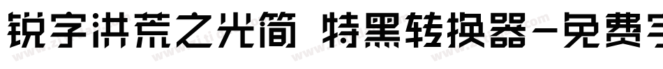 锐字洪荒之光简 特黑转换器字体转换